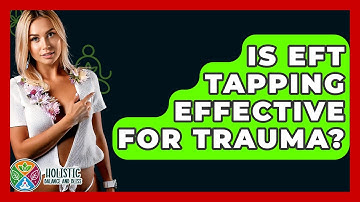 Is EFT Tapping Effective For Trauma? - Holistic Balance And Bliss