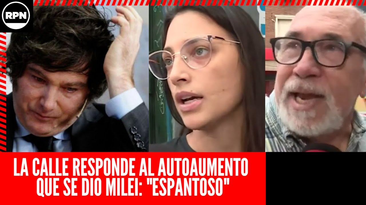 ¡REPUDIO TOTAL! La CALLE LE RESPONDE a Milei TRAS EL AUTOAUMENTO DE SUELDO que se DIO: "ESPANTO