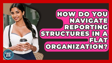 How Do You Navigate Reporting Structures In A Flat Organization? - First Job Success Guide