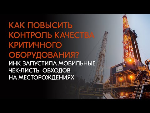 Как повысить контроль качества критичного оборудования? ИНК запустила мобильные чек-листы обходов