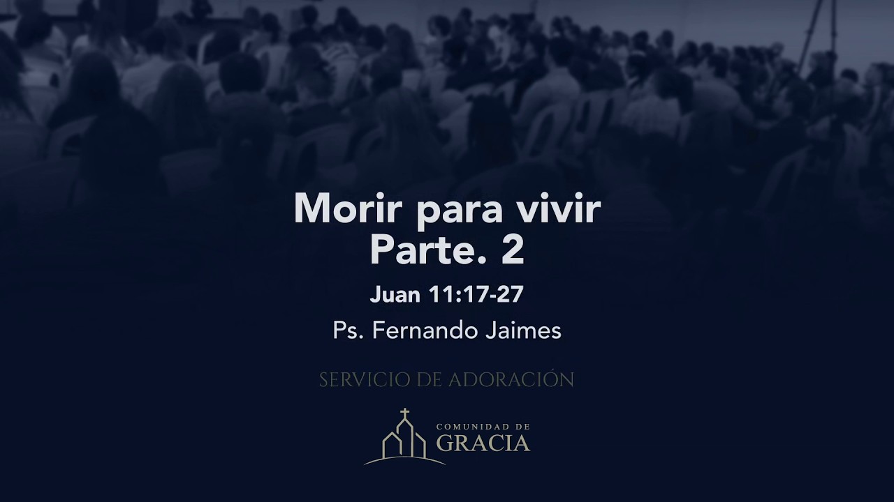Morir para vivir Parte. 2 (Juan 11:17-27) - Ps. Fernando Jaimes