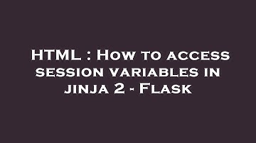 HTML : How to access session variables in jinja 2 - Flask
