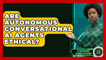 Are Autonomous Conversational AI Agents Ethical? - AI and Machine Learning Explained