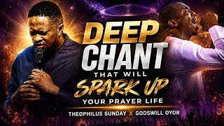 Play This Until Your Spirit Comes Alive — Deep Prayer Chants | Theophilus Sunday × Godswill Oyor