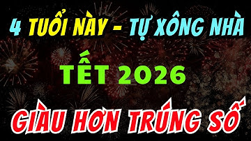 MÙNG 1 TẾT 2026, 4 Con Giáp TỰ XÔNG NHÀ Đầu Năm 2026 Gia Chủ CỰC GIÀU, PHÁT TÀI Cả Năm