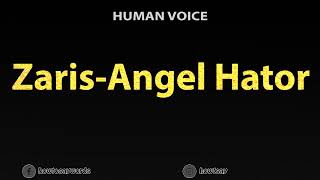 How To Pronounce Zaris Angel Hator