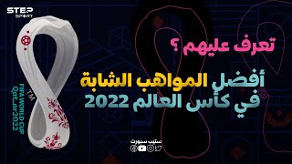مواهب شابة ستنفجر في مونديال قطر 2022 ✨