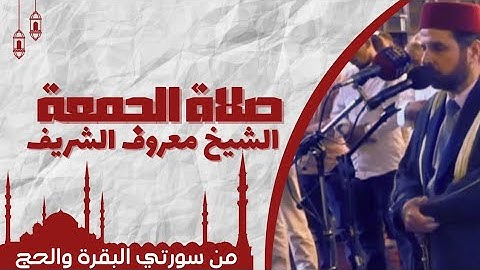 صلاة الجمعة بآيات من سورتي البقرة والحج للشيخ معروف الشريف حفظه الله تعالى يوم ( 23/5/2025 )م