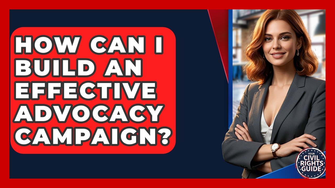 How Can I Build An Effective Advocacy Campaign? - Your Civil Rights Guide
