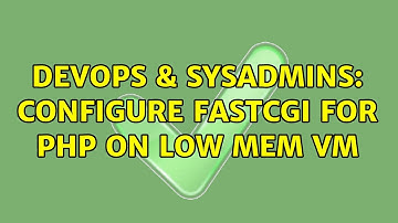 DevOps & SysAdmins: Configure FastCGI for PHP on Low MEM VM