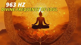 963 Hz | Divine Frequency, of Soul - Unlocking Healing, Love, Abundance