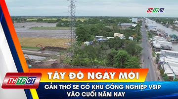 Cần Thơ sẽ có khu công nghiệp VSIP vào cuối năm nay| Cần Thơ TV