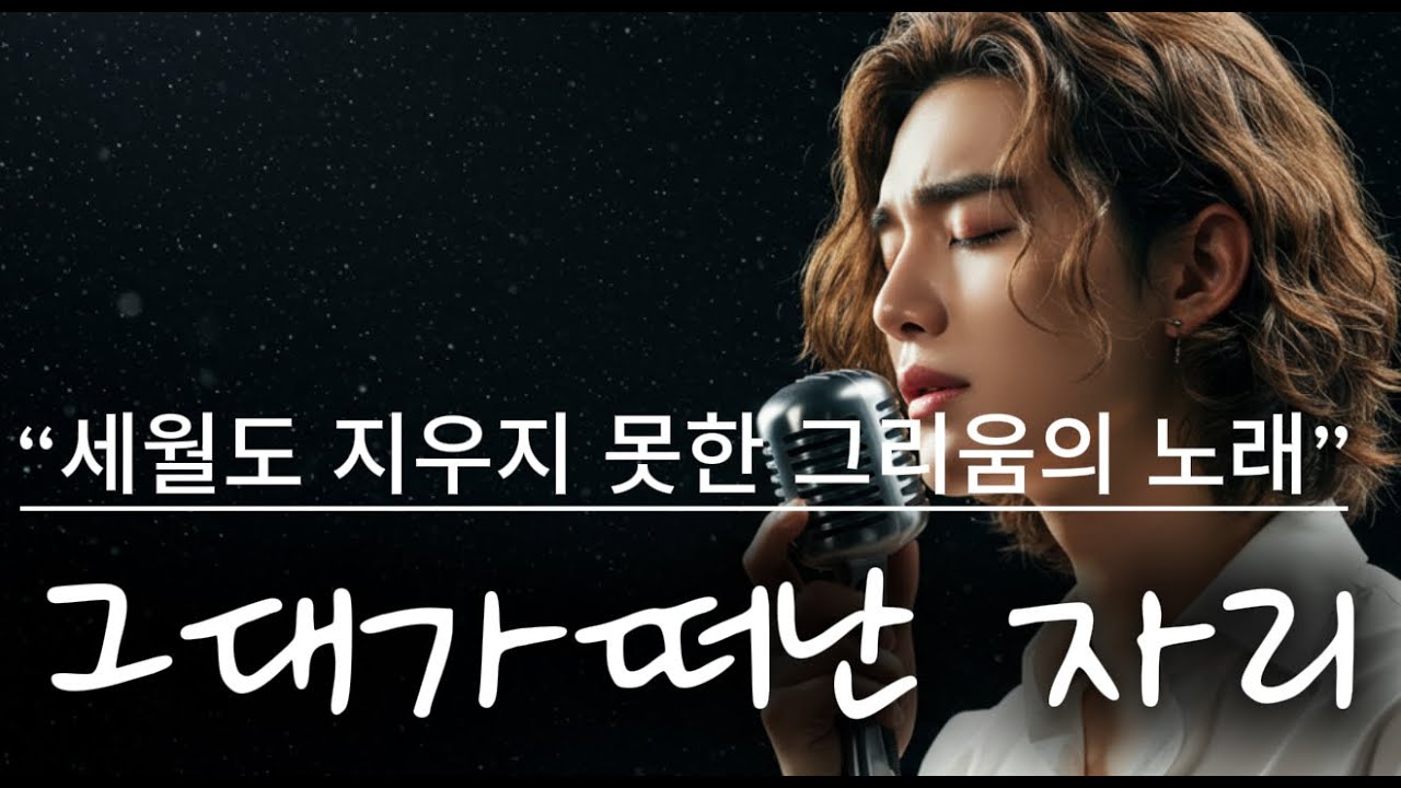 「그대가 떠난 자리」세월도 지우지 못한 그리움의 노래