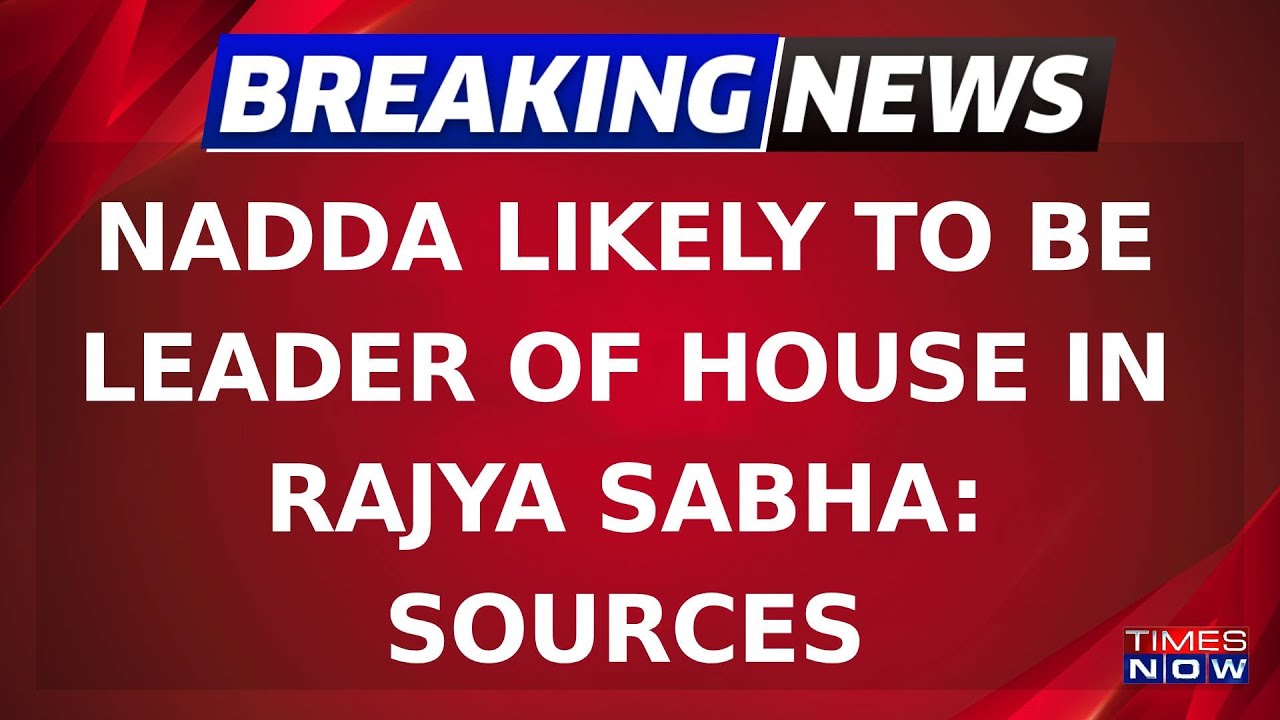JP Nadda Likely To Be Leader Of House In Rajya Sabha As Reports Suggest
