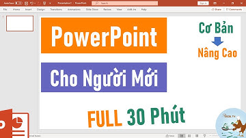 Tự học PowerPoint cho người mới từ cơ bản đến nâng cao (FULL 30 Phút)