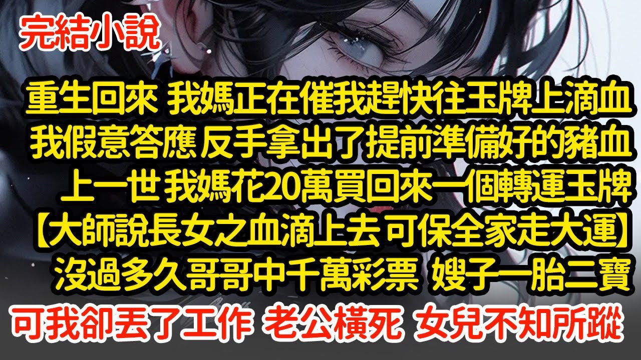 重生回來  我把豬血滴到玉牌上 上一世 我媽花買回來轉運玉牌【長女之血滴上去可保全家走大運】沒過多久哥哥中千萬彩票 嫂子一胎二寶可我卻丟了工作 老公橫死 女兒也不知所蹤#小說#推文#新題材#爽文#復仇