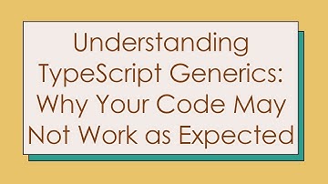 Understanding TypeScript Generics: Why Your Code May Not Work as Expected