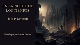 EN LA NOCHE DE LOS TIEMPOS de Howard Phillips Lovecraft. audiolibro completo en español (corregido)