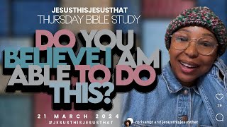 Bible Study 21 March 2024: Do You Believe That I Am Able To Do This?