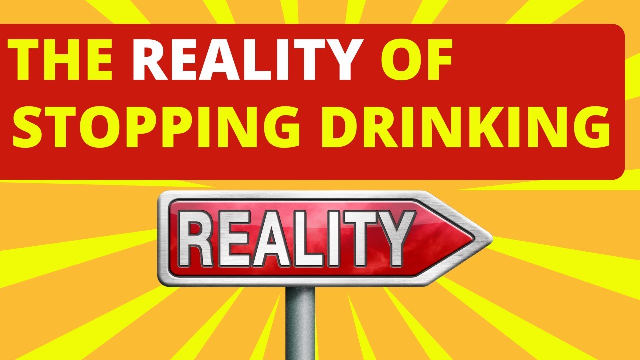 The reality of stopping drinking alcohol