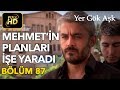 Yer Gök Aşk 87. Bölüm / Full HD (Tek Parça) - Mehmet'in Planları İşe Yaradı
