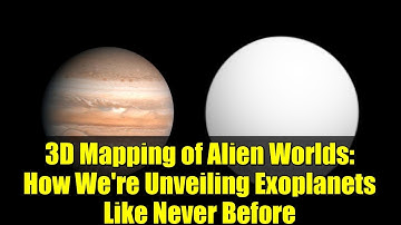 3D Mapping of Alien Worlds: How We