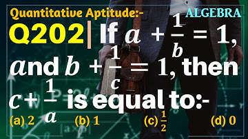 Q202 | If a+1/b=1 and b+1/c=1, then c+1/a is equal to | Quantitative Aptitude - Algebra