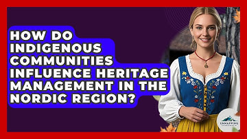 How Do Indigenous Communities Influence Heritage Management in the Nordic Region?