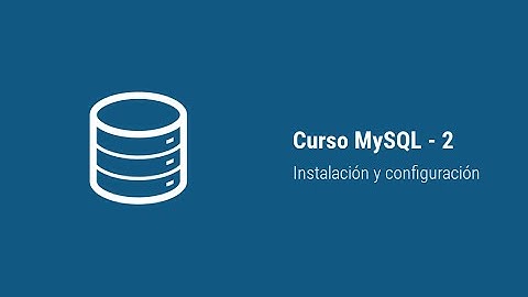 Curso MySQL - 2: Instalación y configuración