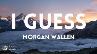 Morgan Wallen - I Guess (Lyrics)