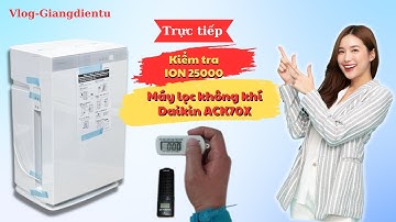 Trực tiếp: Đo mật độ ion 25000 của máy lọc không khí Daikin ACK70X - Giangdientu