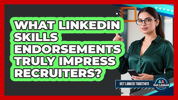 What LinkedIn Skills Endorsements Truly Impress Recruiters? - Get Linked Together