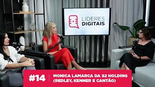 #14 - Líderes Digitais - Monica Lamarca da S2 Holding (Redley, Kenner e Cantão)