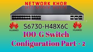 How To Configure Huawei 100G Switch Cloud Engine S6730-S24X6C Part-2