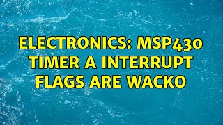 Electronics: MSP430 Timer A interrupt flags are wacko