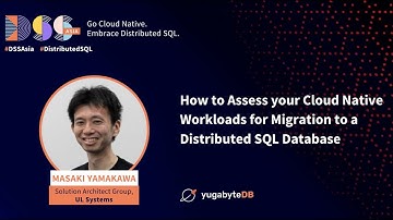 DSS Asia 2022: How to Assess Your Cloud Native Workloads for Migration to a Distributed SQL Database