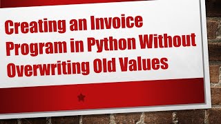 Creating an Invoice Program in Python Without Overwriting Old Values Content