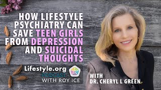 How Lifestyle Psychiatry Can Save Teen Girls From Depression &amp; Suicidal Thoughts | Dr. Cheryl Green