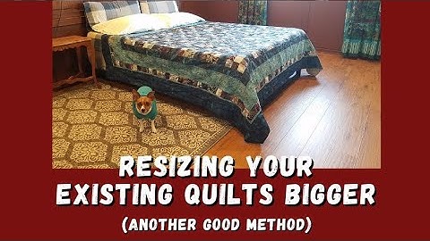 Resizing Existing Quilts BIGGER! (Another Good Method)
