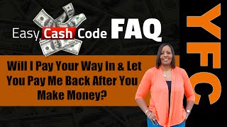 Easy Cash Code FAQ | Will I Pay Your Way In & Let You Pay Me Back After You Make Money?