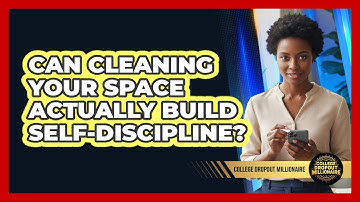 Can Cleaning Your Space Actually Build Self-discipline? - College Dropout Millionaire