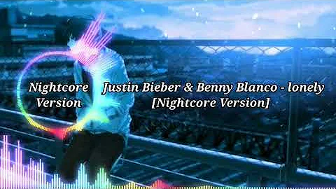 Justin Bieber & Benny Blanco - Lonely [Nightcore Version]