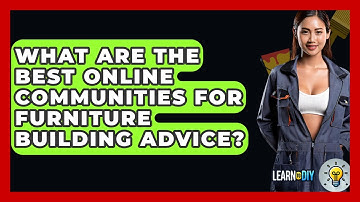 What Are the Best Online Communities for Furniture Building Advice? - LearnToDIY360.com