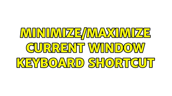 Minimize/Maximize current window keyboard shortcut (2 Solutions!!)