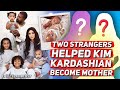 How Two Strangers Helped Kim Kardashian Become Mother Of 4 | The Celebritist