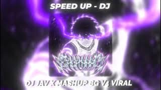 DJ JAV X MASHUP BG V4  VIRAL TIKTOK - SPEED UP REVERB KANE