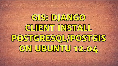 GIS: Django client install postgresql/postgis on Ubuntu 12.04