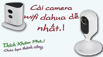 Hướng dẫn chi tiết cách cài camera wifi DAHUA.