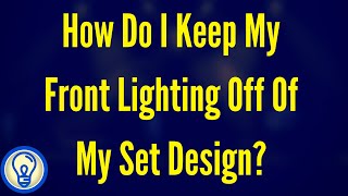 How Do I Keep My Front Lighting Off Of My Set Design?