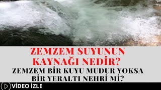 Zemzem Suyunun Kaynağı Nedir ? Zemzem Bir Kuyu Mudur Yoksa Bir Yeraltı Nehri Mi?